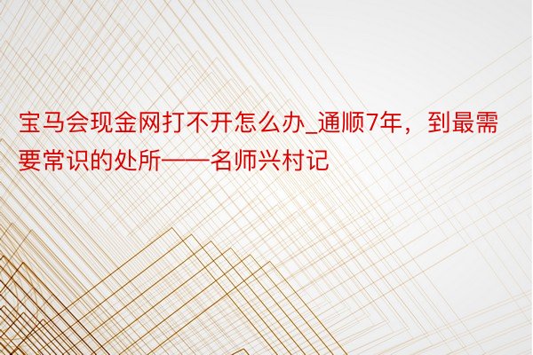 宝马会现金网打不开怎么办_通顺7年，到最需要常识的处所——名师兴村记