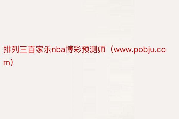 排列三百家乐nba博彩预测师（www.pobju.com）