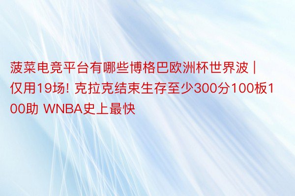 菠菜电竞平台有哪些博格巴欧洲杯世界波 | 仅用19场! 克拉克结束生存至少300分100板100助 WNBA史上最快