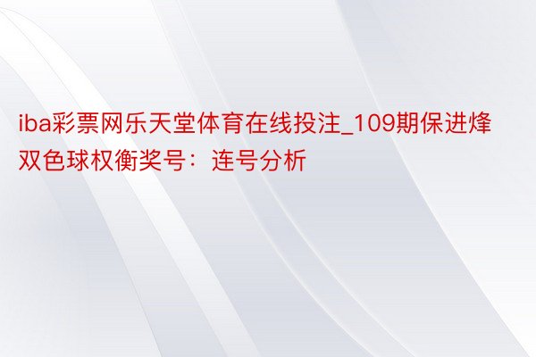 iba彩票网乐天堂体育在线投注_109期保进烽双色球权衡奖号：连号分析